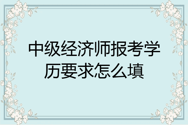 中级经济师报考学历要求怎么填