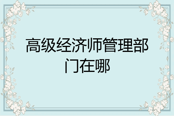 高级经济师管理部门在哪