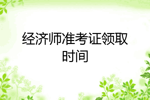 经济师准考证领取时间