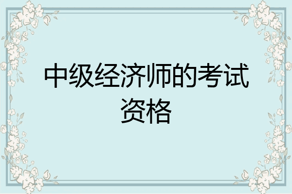 中级经济师的考试资格