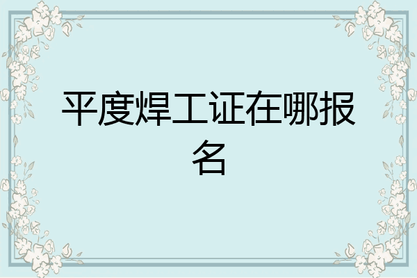 平度焊工证在哪报名