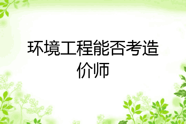环境工程能否考造价师