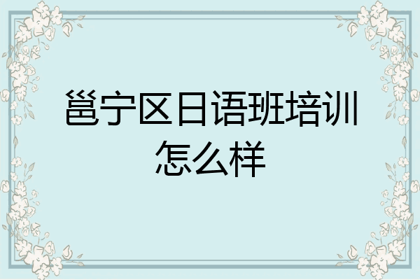 邕宁区日语班培训怎么样