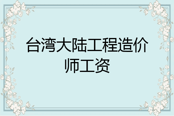 台湾大陆工程造价师工资