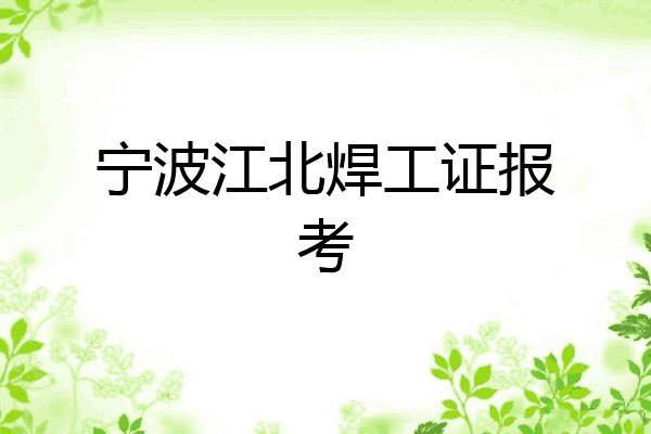 宁波江北焊工证报考