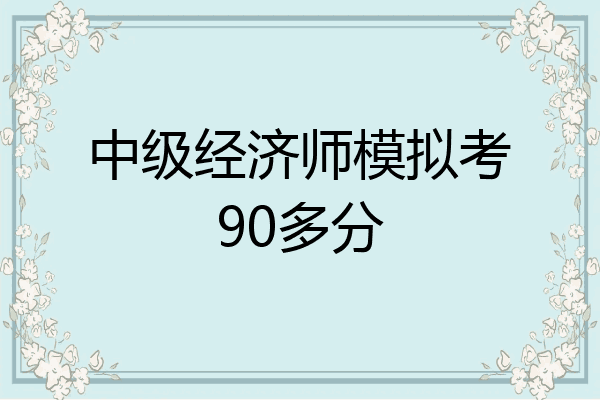 中级经济师模拟考90多分
