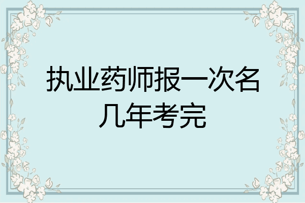 执业药师报一次名几年考完