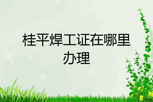 桂平焊工证在哪里办理