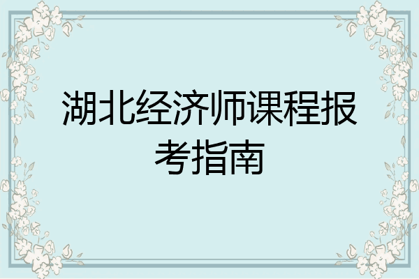 湖北经济师课程报考指南