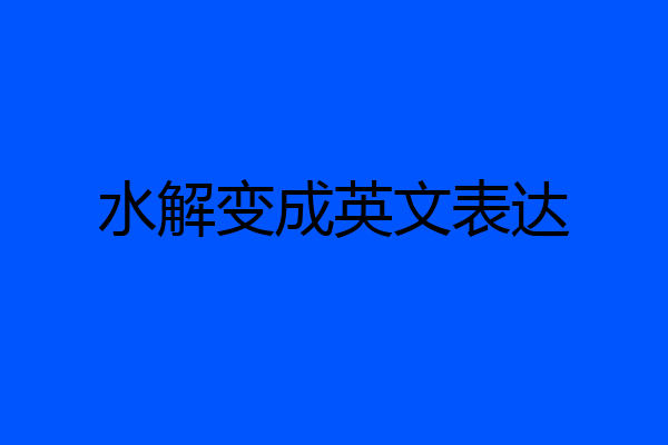 水解变成英文表达