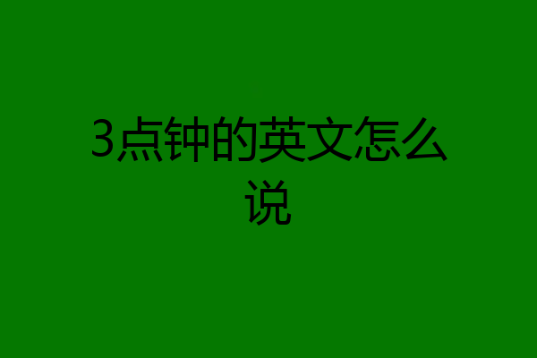 3点钟的英文怎么说