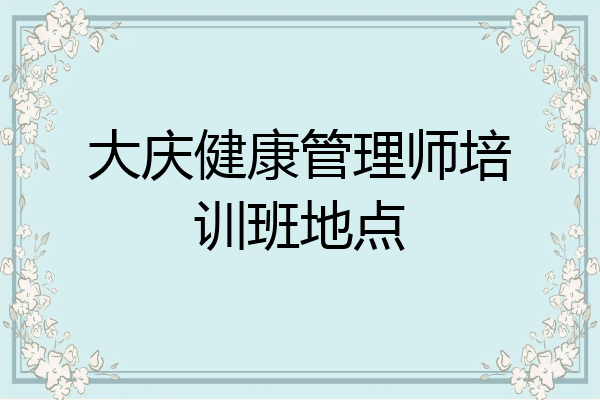 大庆健康管理师培训班地点