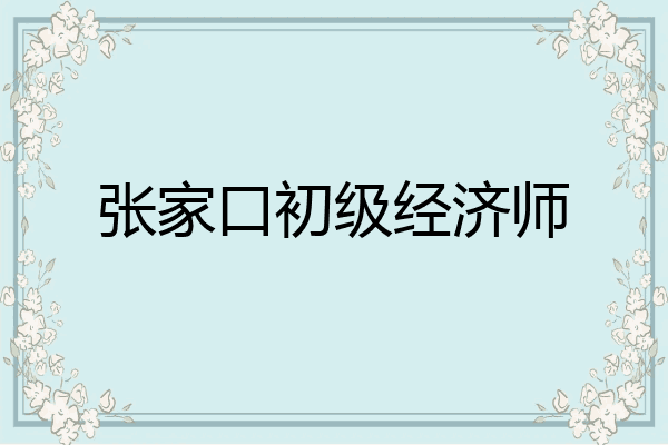 张家口初级经济师