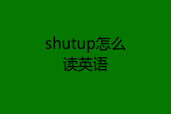shutup怎么读英语