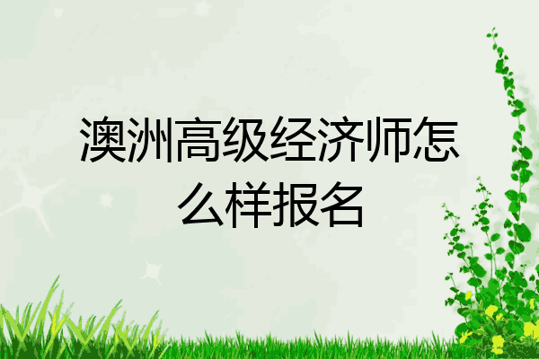 澳洲高级经济师怎么样报名