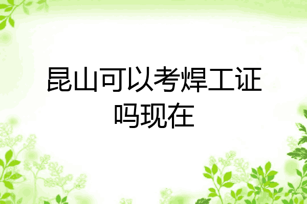 昆山可以考焊工证吗现在