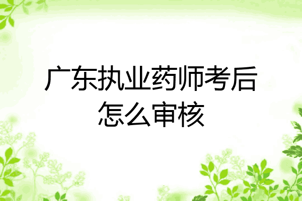 广东执业药师考后怎么审核