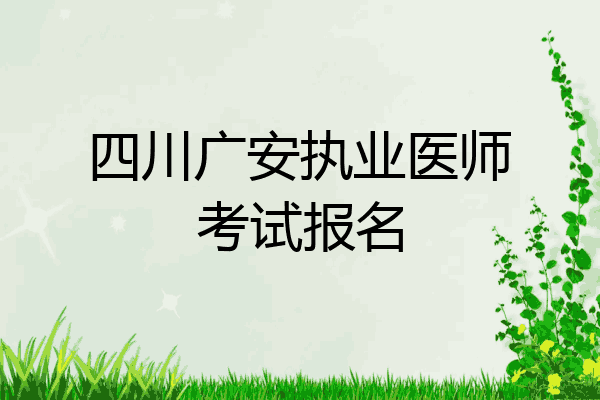 四川广安执业医师考试报名