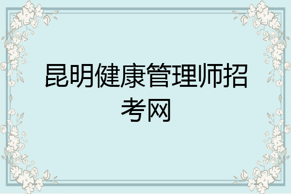 昆明健康管理师招考网