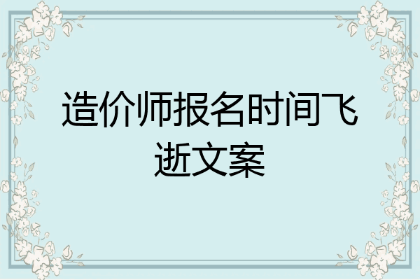 造价师报名时间飞逝文案
