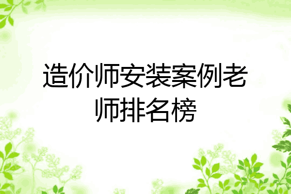 造价师安装案例老师排名榜