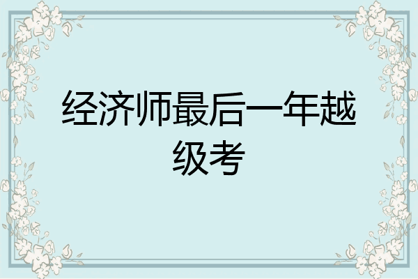 经济师最后一年越级考