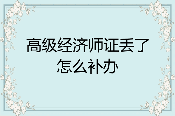 高级经济师证丢了怎么补办