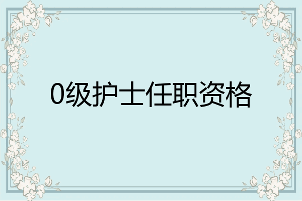 0级护士任职资格