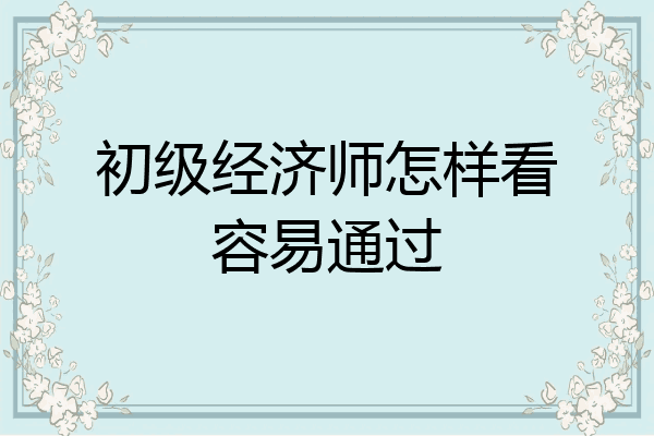 初级经济师怎样看容易通过