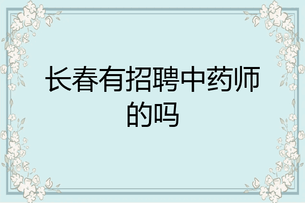 长春有招聘中药师的吗