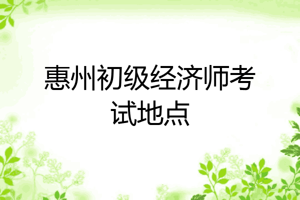 惠州初级经济师考试地点