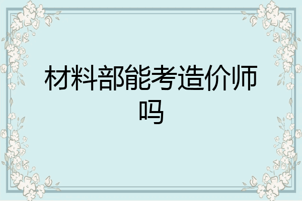 材料部能考造价师吗