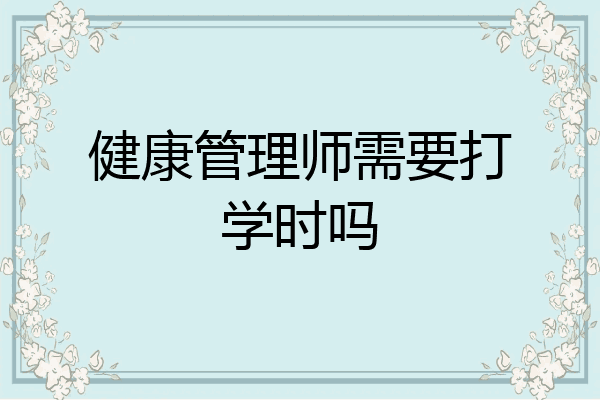 健康管理师需要打学时吗