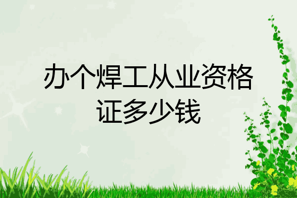 办个焊工从业资格证多少钱