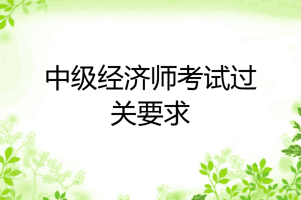 中级经济师考试过关要求