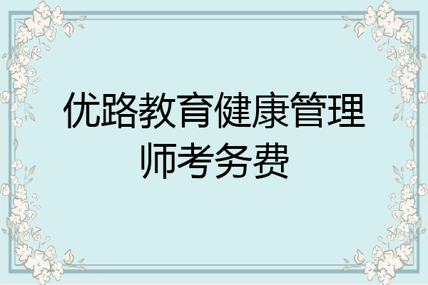 优路教育健康管理师考务费