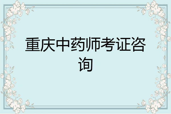 重庆中药师考证咨询