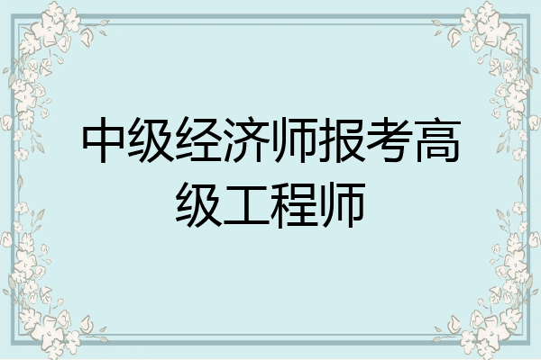 中级经济师报考高级工程师