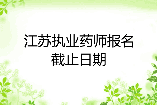 江苏执业药师报名截止日期