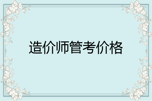 造价师管考价格