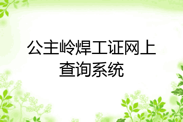 公主岭焊工证网上查询系统