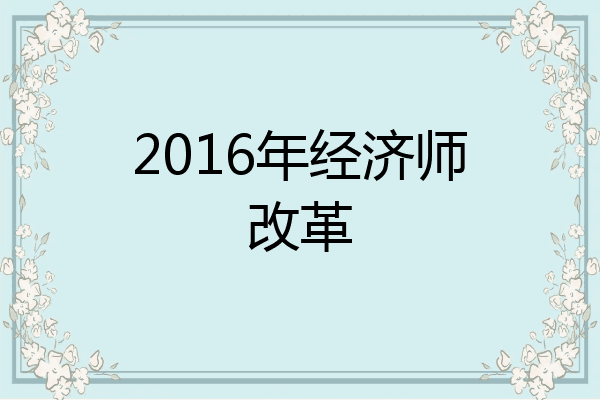 2016年经济师改革
