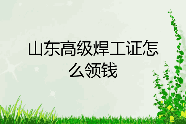 山东高级焊工证怎么领钱
