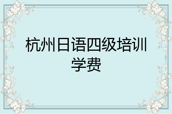 杭州日语四级培训学费