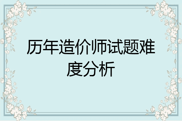 历年造价师试题难度分析