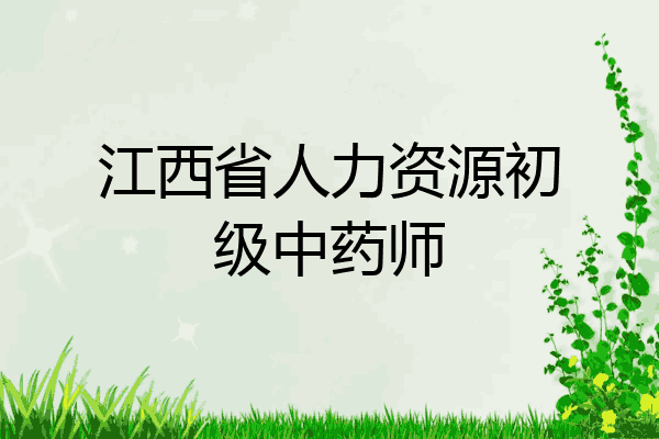 江西省人力资源初级中药师