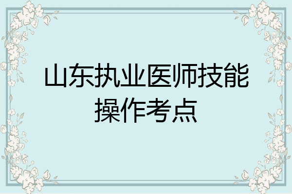 山东执业医师技能操作考点