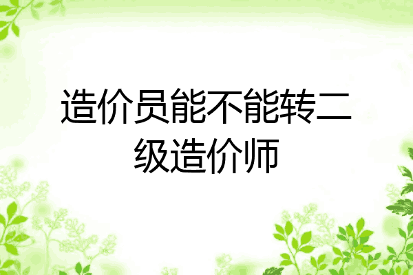造价员能不能转二级造价师