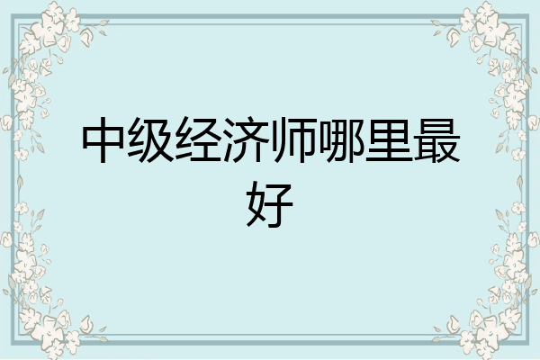 中级经济师哪里最好