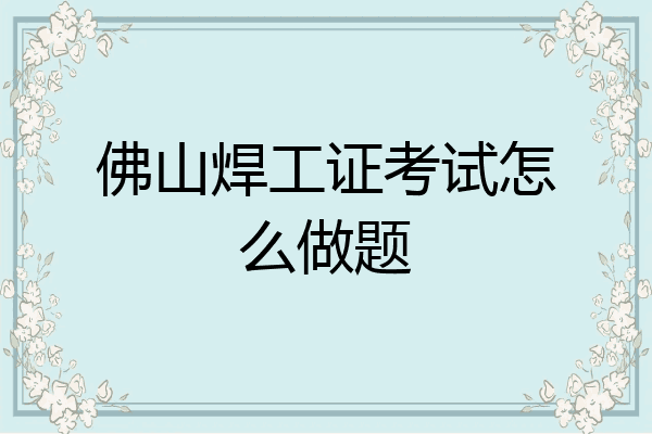 佛山焊工证考试怎么做题